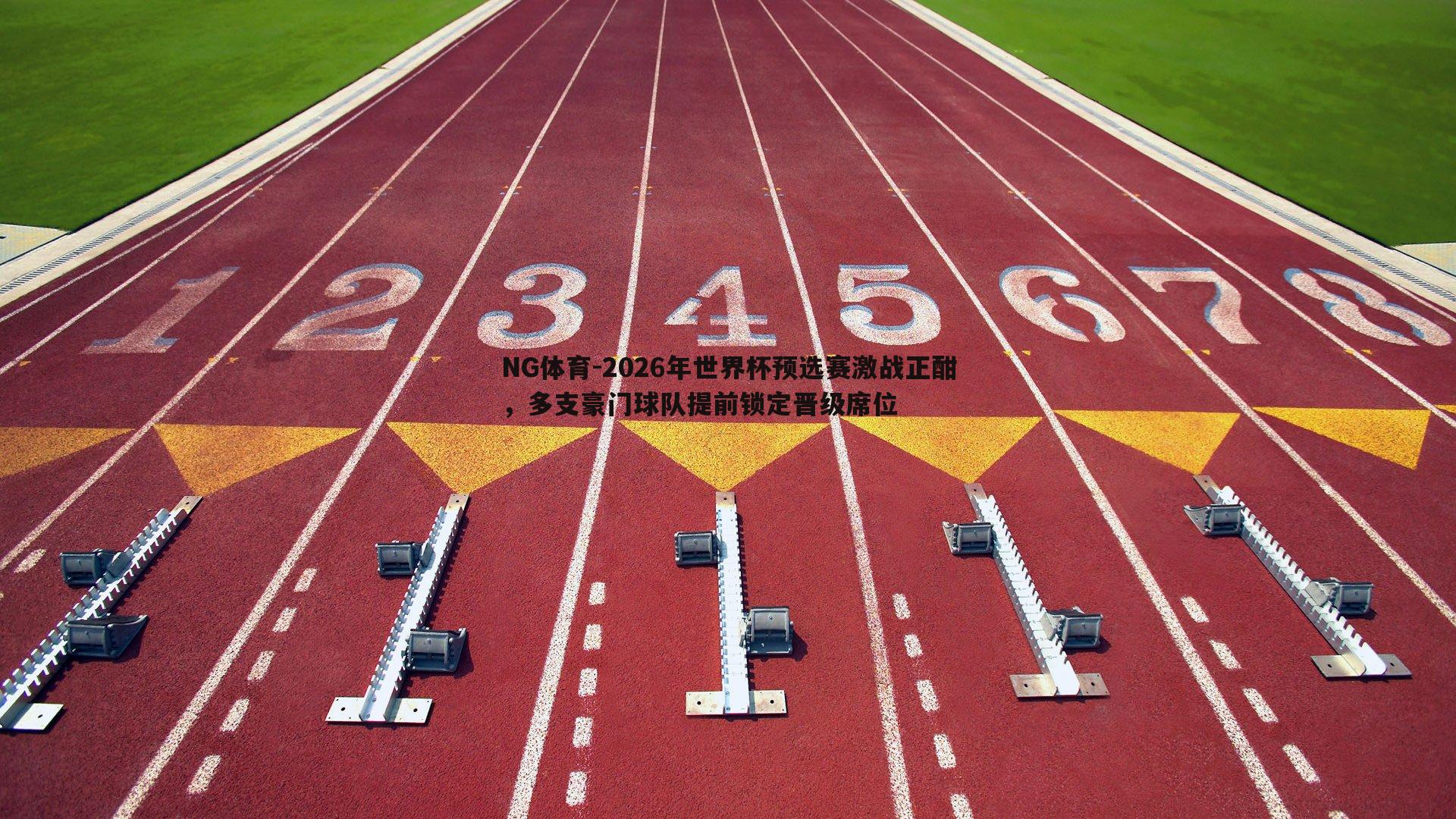 2026年世界杯预选赛激战正酣，多支豪门球队提前锁定晋级席位
